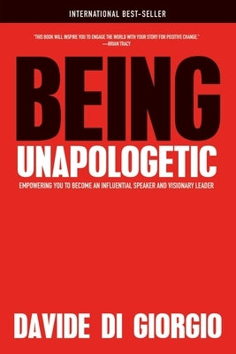 Being Unapologetic: Empowering You to Become an Influential Speaker and Visionary Leader by Di Giorgio, Davide