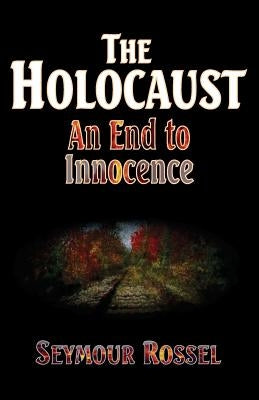 The Holocaust: An End to Innocence by Rossel, Seymour