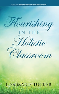 Flourishing in the Holistic Classroom by Tucker, Lisa Marie