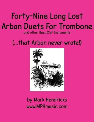 Forty-Nine Long Lost Arban Duets For Trombone (...that Arban never wrote!) by Hendricks, Mark