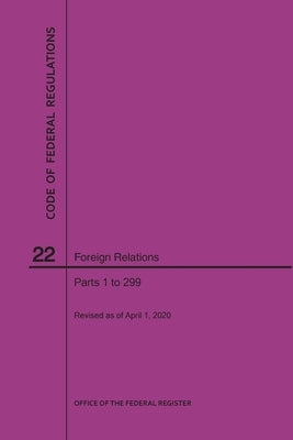 Code of Federal Regulations Title 22, Foreign Relations, Parts 1-299, 2020 by Nara