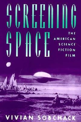 Screening Space: The American Science Fiction Film by Sobchack, Vivian