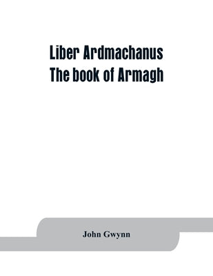 Liber Ardmachanus: the book of Armagh by Gwynn, John