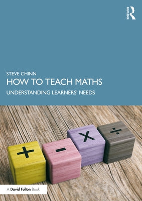 How to Teach Maths: Understanding Learners' Needs by Chinn, Steve
