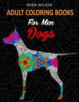 Adult Coloring Books For Men Dogs: Adult Coloring Books For Men Dogs - Intricate Dog Pictures To Color - Effective Stress Buster Therapy Book - Ideal by Wilder, Dean