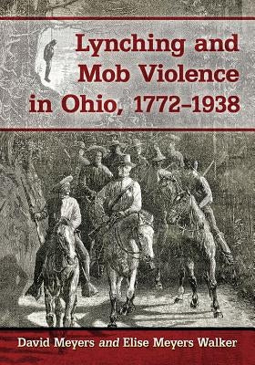 Lynching and Mob Violence in Ohio, 1772-1938 by Meyers, David