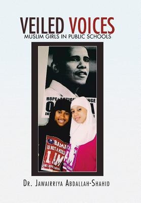 Veiled Voices: Muslim Girls in Public Schools by Abdallah-Shahid, Jawairriya