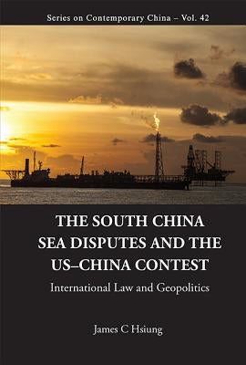 South China Sea Disputes and the Us-China Contest, The: International Law and Geopolitics by Hsiung, James Chieh