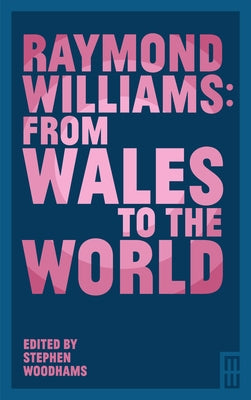 Raymond Williams: From Wales to the World by Woodhams, Stephen