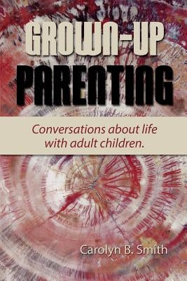 Grown Up Parenting: Conversations about life with adult children. by Smith, Carolyn B.
