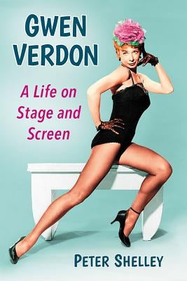 Gwen Verdon: A Life on Stage and Screen by Shelley, Peter