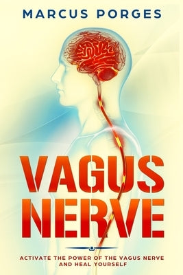 Vagus Nerve: Activate the Power of The Vagus Nerve and Heal Yourself by Porges, Marcus