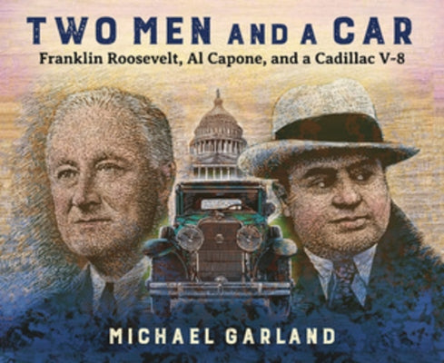 Two Men and a Car: Franklin Roosevelt, Al Capone, and a Cadillac V-8 by Garland, Michael