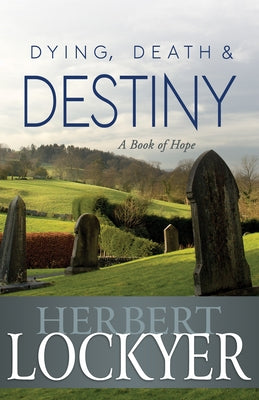 Dying, Death & Destiny: A Book of Hope by Lockyer, Herbert