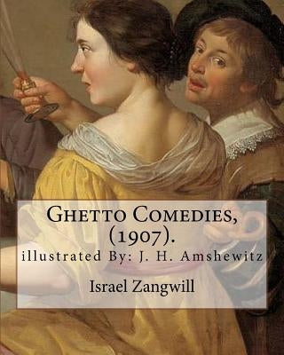Ghetto Comedies, (1907). By: Israel Zangwill, illustrated By: J. H. Amshewitz: John Henry Amshewitz - South African Artist, was born in Ramsgate, E by Amshewitz, J. H.
