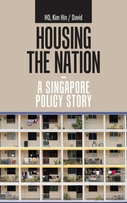 Housing the Nation - a Singapore Policy Story by Ho, Kim Hin /. David