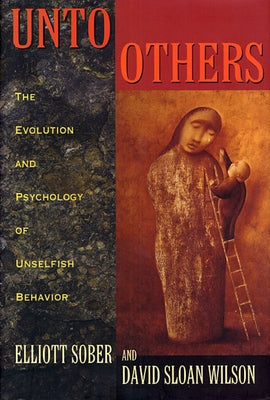 Unto Others: The Evolution and Psychology of Unselfish Behavior (Revised) by Sober, Elliott