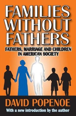 Families Without Fathers: Fatherhood, Marriage and Children in American Society by Popenoe, David
