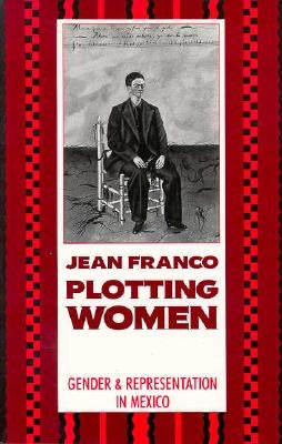 Plotting Women: Gender and Representation in Mexico by Franco, Jean