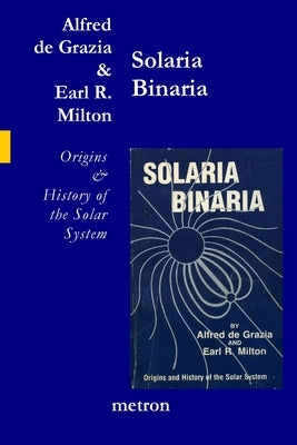 Solaria Binaria: Origins and History of the Solar System by Milton, Earl R.