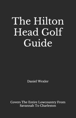 The Hilton Head Golf Guide by Wexler, Daniel