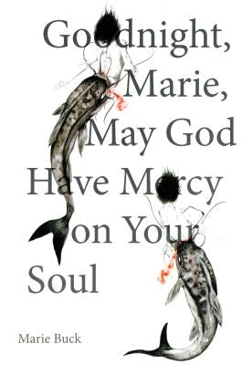 Goodnight, Marie, May God Have Mercy on Your Soul by Buck, Marie