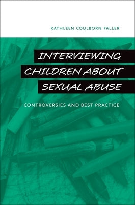 Interviewing Children about Sexual Abuse: Controversies and Best Practice by Faller, Kathleen Coulborn
