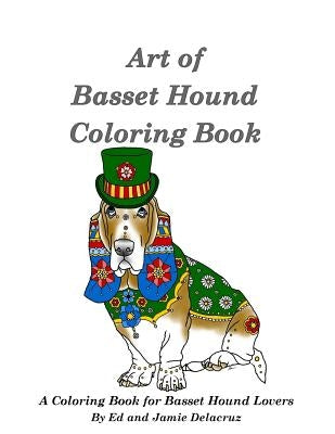 Art of Basset Hound Coloring Book: A Coloring Book for Dog Lovers by Delacruz, Jamie