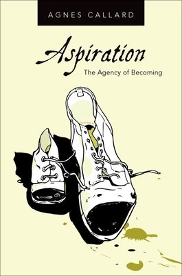 Aspiration: The Agency of Becoming by Callard, Agnes
