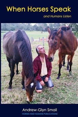 When Horses Speak and Humans Listen by Smail, Andrew-Glyn