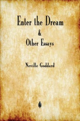 Enter the Dream and Other Essays by Goddard, Neville