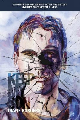 Keep My Son: A Mother's Unprecedented Battle and Victory Over her Son's Mental Illness by Borders, Tyler