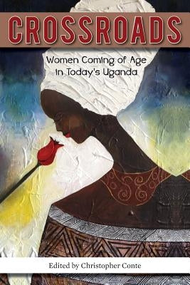 Crossroads: Women Coming of Age in Today's Uganda by Conte, Christopher