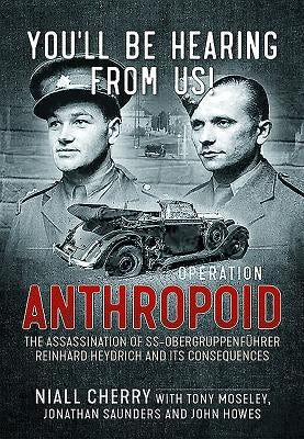 You'll Be Hearing from Us!: Operation Anthropoid - The Assassination of Ss-Obergruppenführer Reinhard Heydrich and Its Consequences by Cherry, Niall