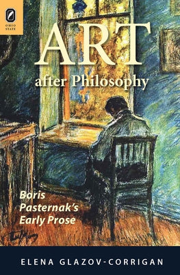 Art After Philosophy: Boris Pasternak's Early Prose by Glazov-Corrigan, Elena