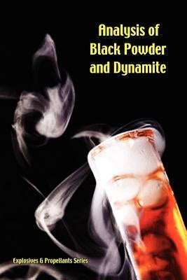 Analysis of Black Powder and Dynamite (Explosives & Propellants Series) by Snelling, Walter O.