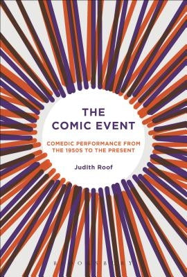 The Comic Event: Comedic Performance from the 1950s to the Present by Roof, Judith