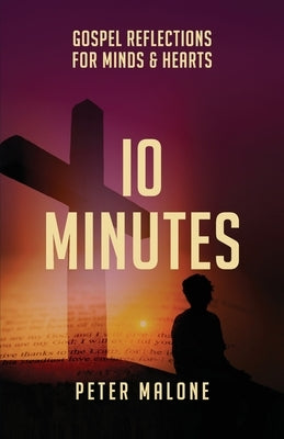 10 Minutes: Gospel Reflections For Minds & Hearts by Malone, Peter