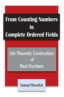 From Counting Numbers to Complete Ordered Fields: Set-Theoretic Construction of by Horelick, Samuel