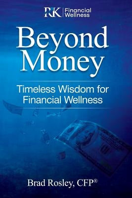 Beyond Money: Timeless Wisdom for Financial Wellness by Rosley Cfp, Brad