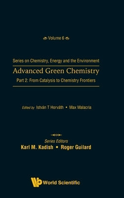 Advanced Green Chemistry - Part 2: From Catalysis to Chemistry Frontiers by Horvath, Istvan T.