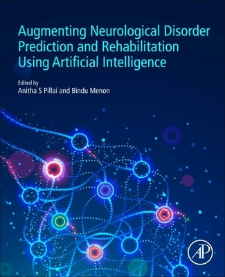 Augmenting Neurological Disorder Prediction and Rehabilitation Using Artificial Intelligence by Pillai, Anitha S.