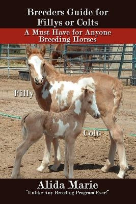 Breeders Guide for Fillys or Colts: A Must Have for Anyone Breeding Horses by Marie, Alida
