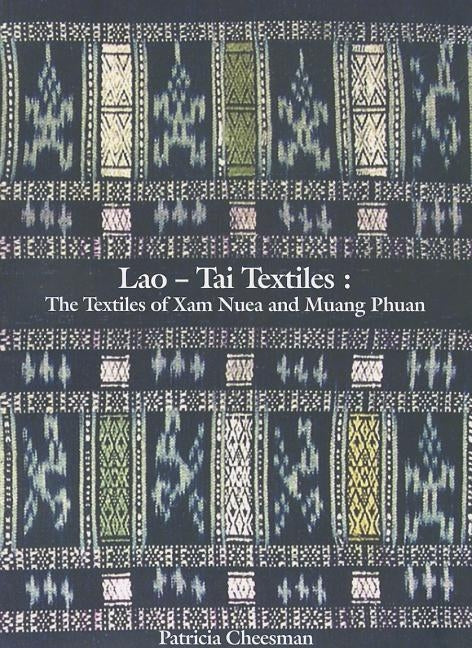 Lao-Tai Textiles: The Textiles of Xam Nuea and Muang Phuan by Cheesman, Patricia