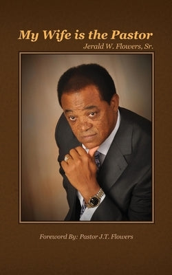 My Wife is the Pastor by Flowers Sr, Jerald W.