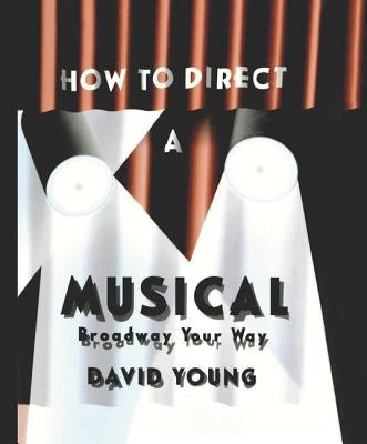 How to Direct a Musical: With Special Material for Working with Youth, Teens, the Disabled, Challenged, Retired, and Computers by Young, David