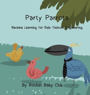 Party Parrots: Machine Learning For Kids: Feature Engineering by Rocket Baby Club