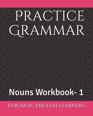 Practice Grammar: Nouns Workbook for basic English Learners by Rawal, Ruchi