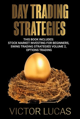 Day Trading Strategies: This book Includes: Stock Market Investing for Beginners, Swing Trading Strategies Volume 2, Options Trading by Lucas, Victor