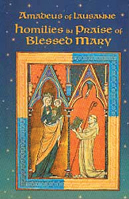 Homilies in Praise of Blessed Mary: Volume 18 by Amadeus of Lausanne